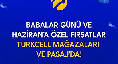Turkcell’den Babalar Günü ve haziran ayına özel kampanyalar