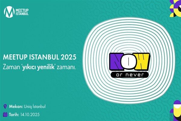 Meetup Istanbul 2025, “NOW or NEVER” temasıyla Türkiye’nin önde gelen
